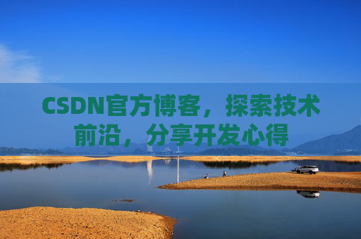 CSDN官方博客，探索技术前沿，分享开发心得